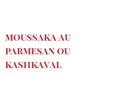 Recipe Moussaka au Parmesan ou Kashkaval